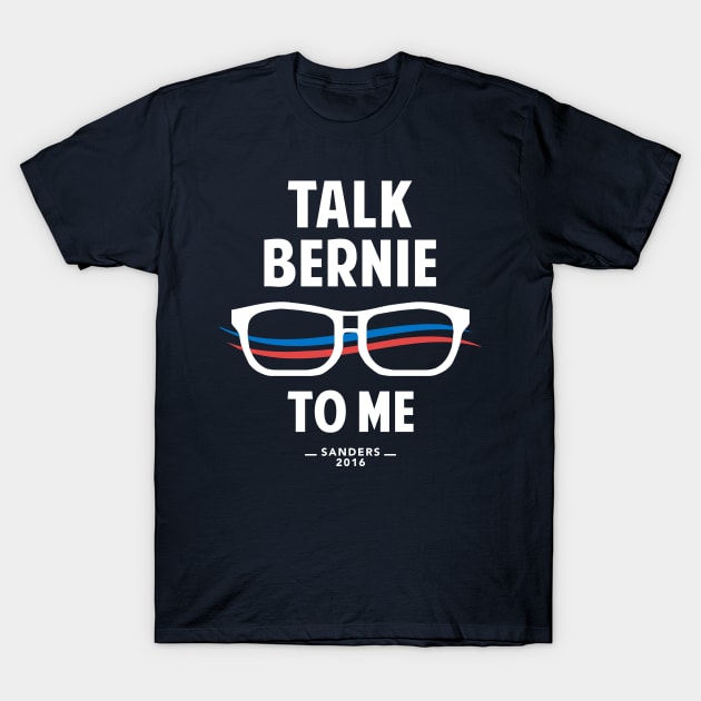 Talk Bernie to Me | Funny Bernie Sanders Shirt T-Shirt by Boots